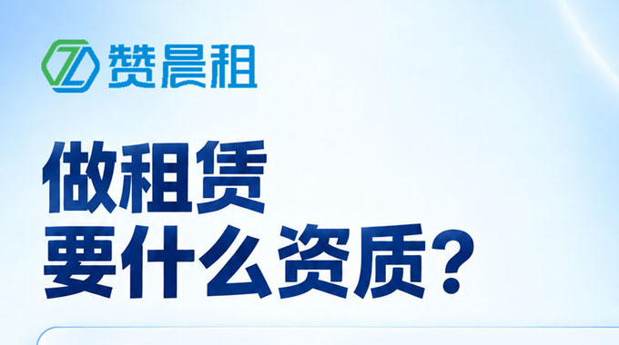 做租赁需要什么资质？经营租赁与融资租赁合规清单