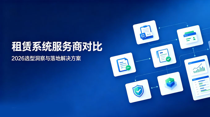 如何挑选租赁系统服务商？2026 租赁系统选型对比与落地指南