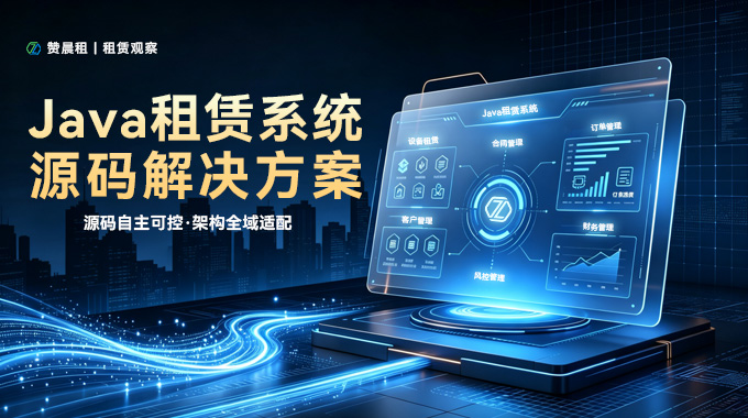 源码自主可控·架构全域适配：赞晨租Java租赁系统私有化源码交付解决方案